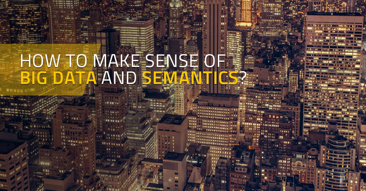 How to make sense of  Big data and Semantics?