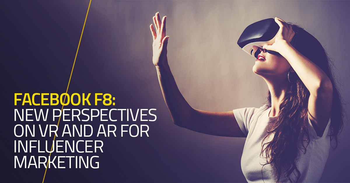 Facebook F8: new perspectives on VR and AR for Influencer Marketing
